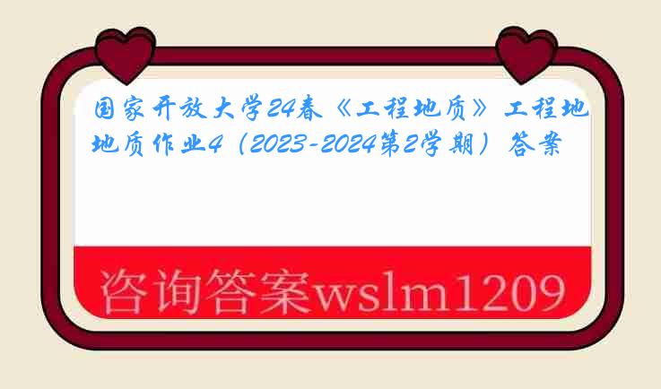 国家开放大学24春《工程地质》工程地质作业4（2023-2024第2学期）答案