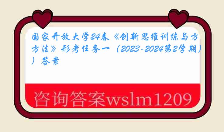 国家开放大学24春《创新思维训练与方法》形考任务一（2023-2024第2学期）答案