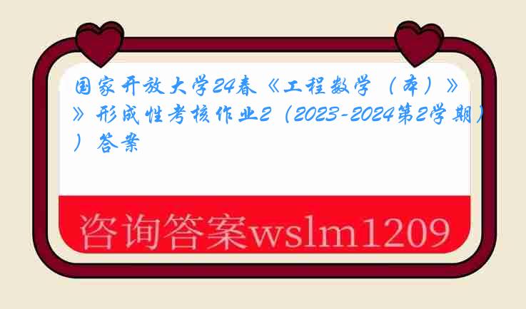 国家开放大学24春《工程数学（本）》形成性考核作业2（2023-2024第2学期）答案