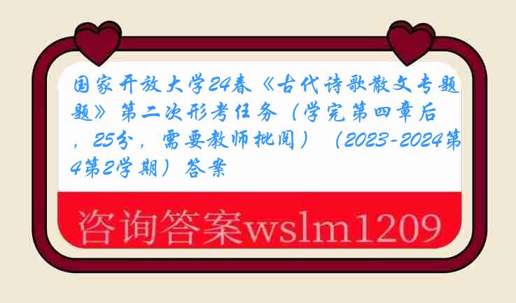 国家开放大学24春《古代诗歌散文专题》第二次形考任务（学完第四章后，25分，需要教师批阅）（2023-2024第2学期）答案