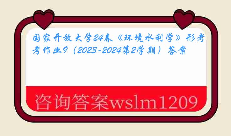 国家开放大学24春《环境水利学》形考作业9（2023-2024第2学期）答案