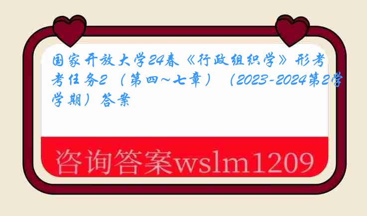 国家开放大学24春《行政组织学》形考任务2 （第四~七章）（2023-2024第2学期）答案