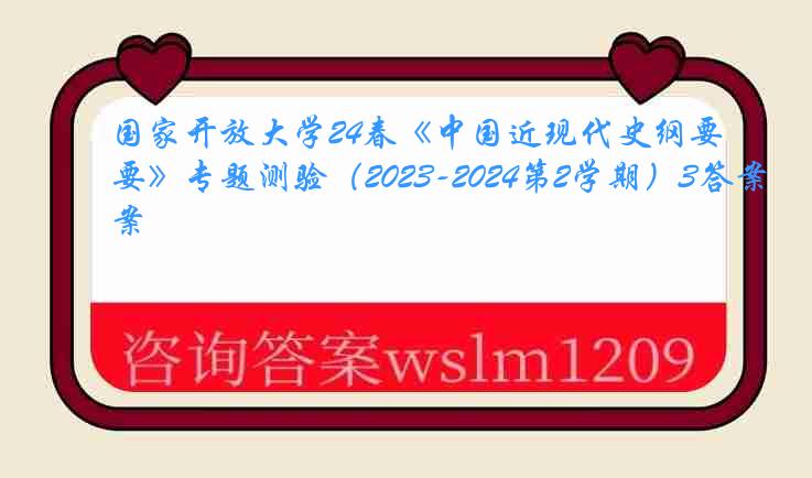 国家开放大学24春《中国近现代史纲要》专题测验（2023-2024第2学期）3答案