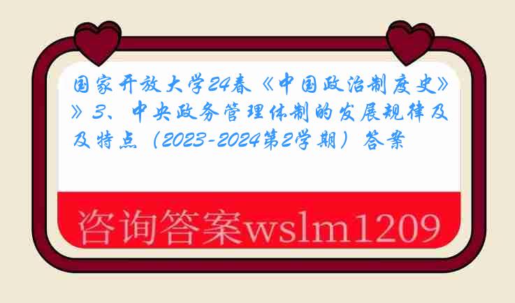 国家开放大学24春《中国政治制度史》3、中央政务管理体制的发展规律及特点（2023-2024第2学期）答案