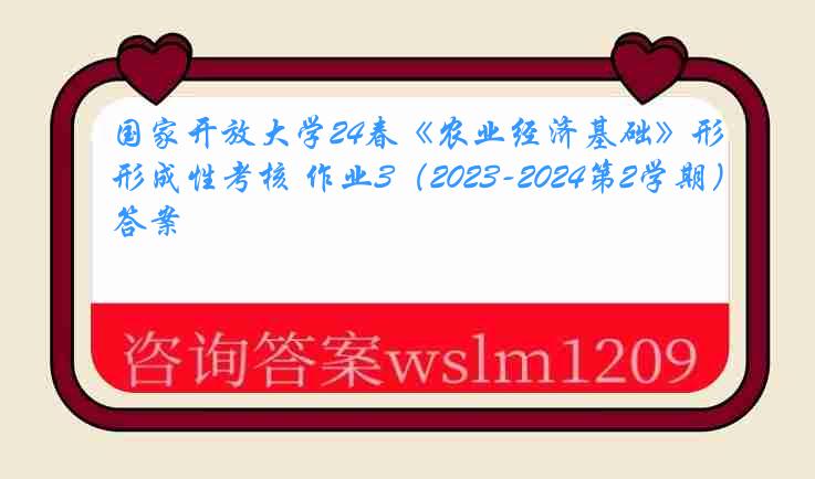 国家开放大学24春《农业经济基础》形成性考核 作业3（2023-2024第2学期）答案